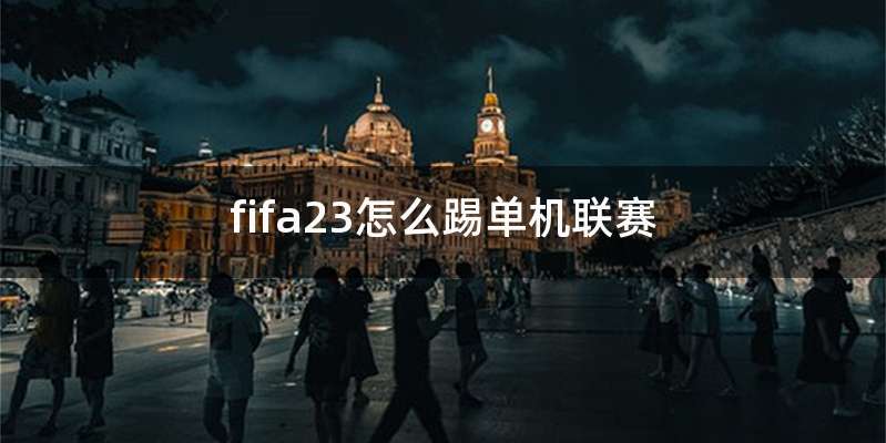 fifa23怎么踢单机联赛
