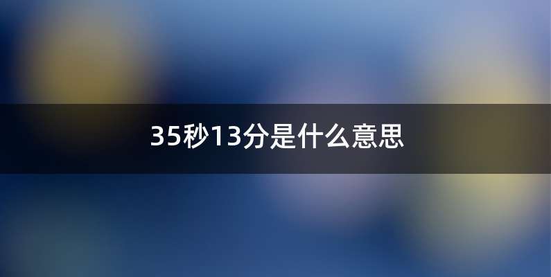 35秒13分是什么意思