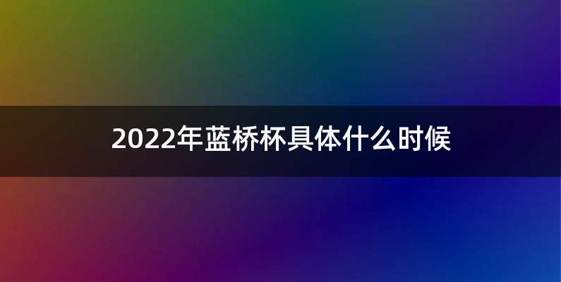 2022年蓝桥杯具体什么时候