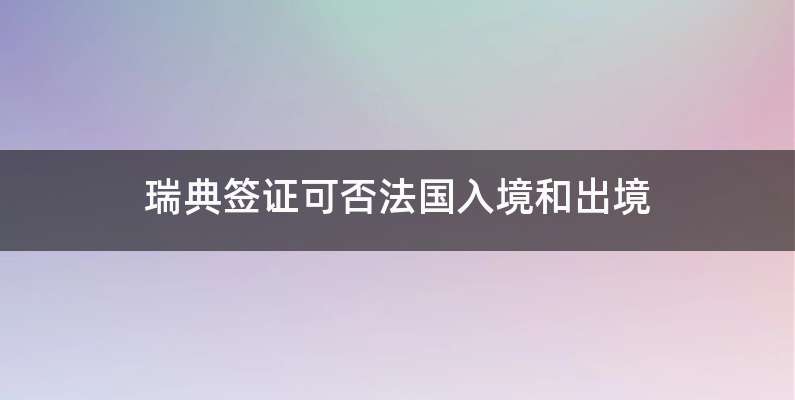 瑞典签证可否法国入境和出境