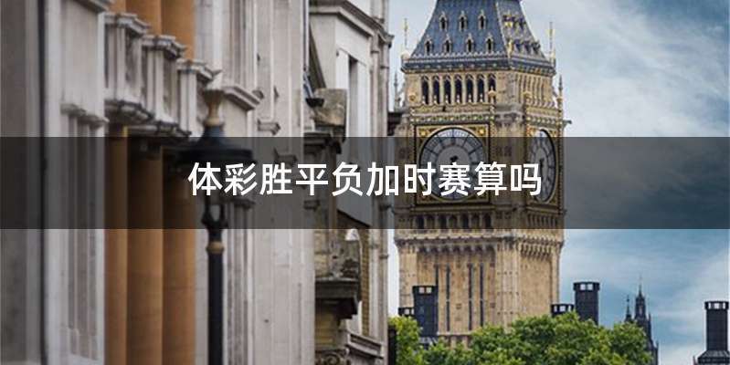 体彩胜平负加时赛算吗