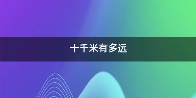 十千米有多远