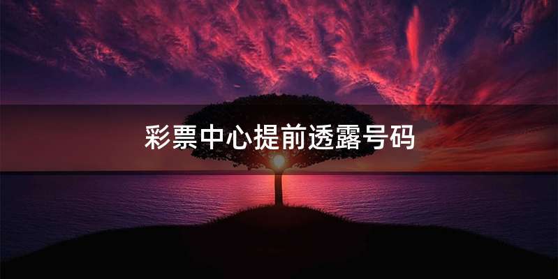 彩票中心提前透露号码
