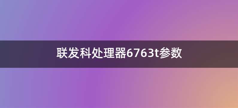 联发科处理器6763t参数