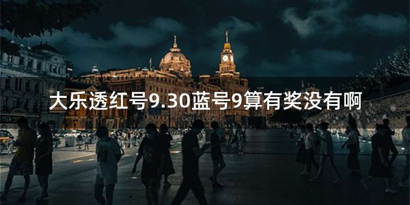 大乐透红号9.30蓝号9算有奖没有啊