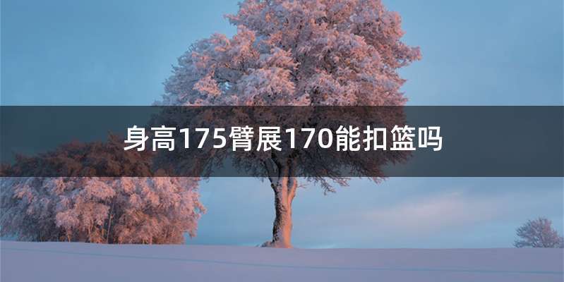 身高175臂展170能扣篮吗