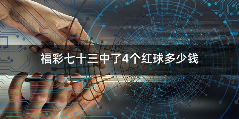 福彩七十三中了4个红球多少钱