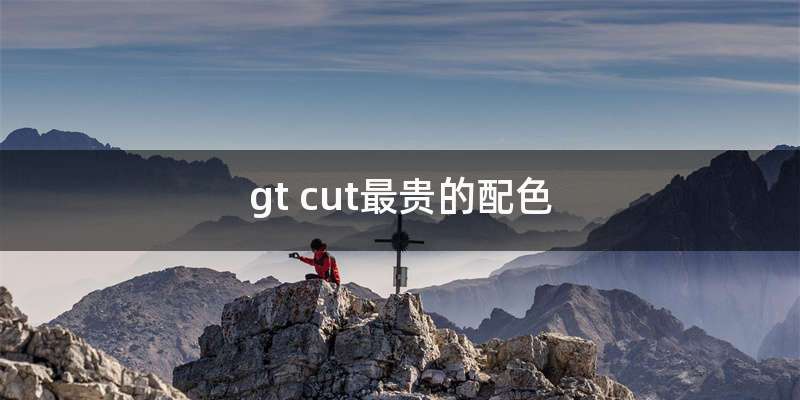 gt cut最贵的配色