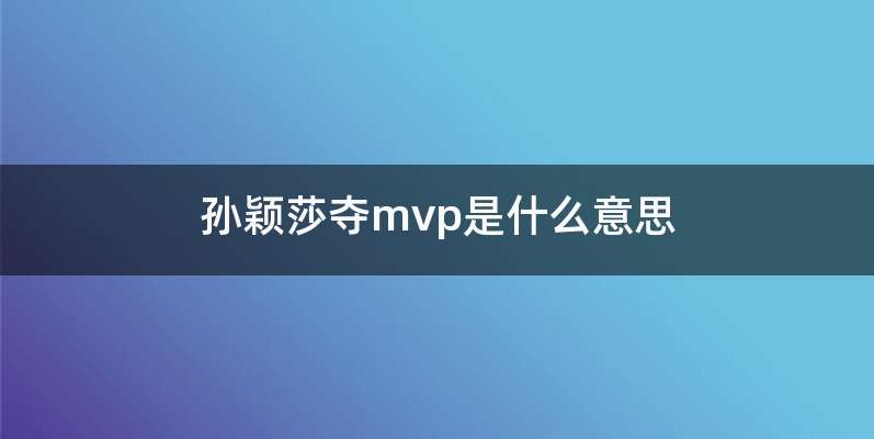 孙颖莎夺mvp是什么意思