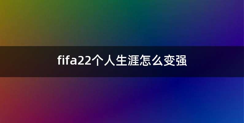 fifa22个人生涯怎么变强