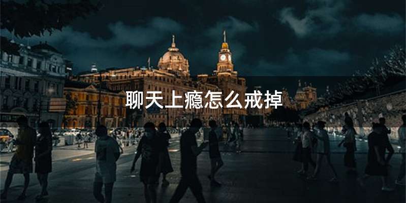 聊天上瘾怎么戒掉