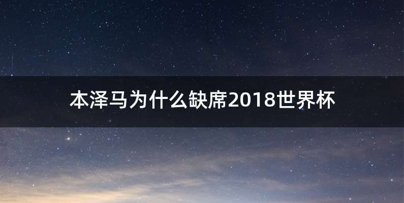 本泽马为什么缺席2018世界杯