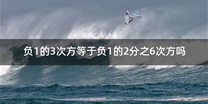 负1的3次方等于负1的2分之6次方吗