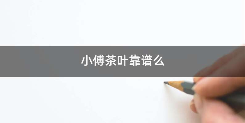 小傅茶叶靠谱么