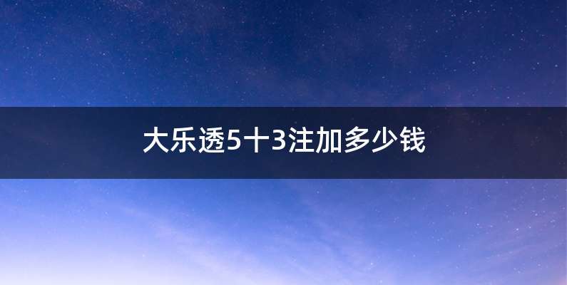 大乐透5十3注加多少钱