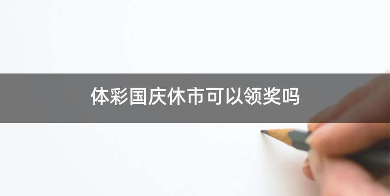 体彩国庆休市可以领奖吗