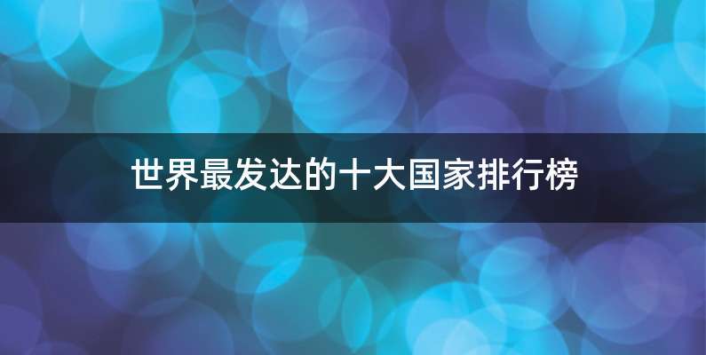 世界最发达的十大国家排行榜