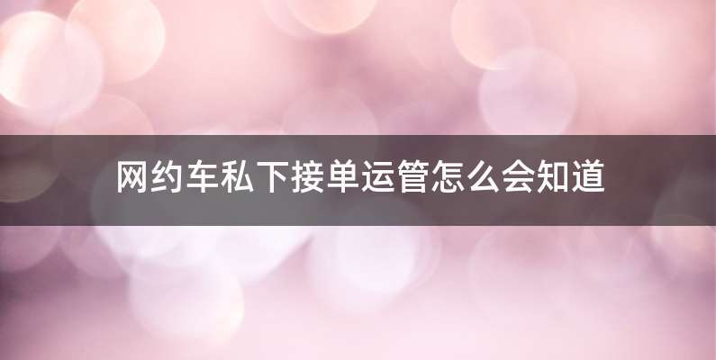 网约车私下接单运管怎么会知道