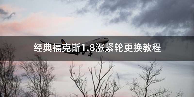 经典福克斯1.8涨紧轮更换教程