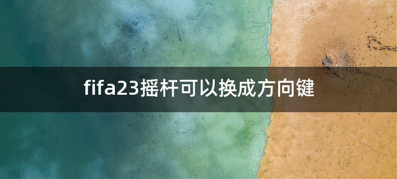 fifa23摇杆可以换成方向键