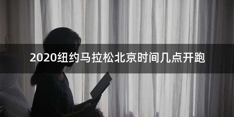 2020纽约马拉松北京时间几点开跑