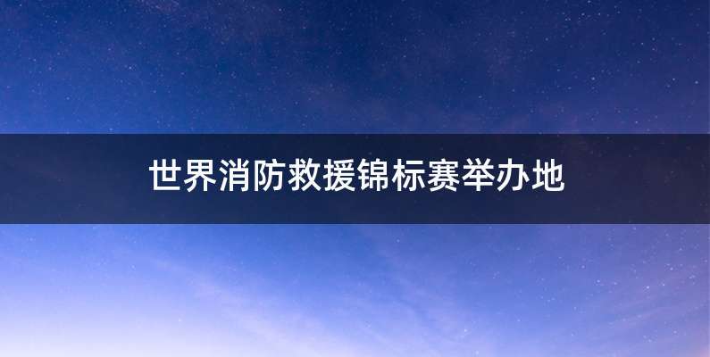 世界消防救援锦标赛举办地