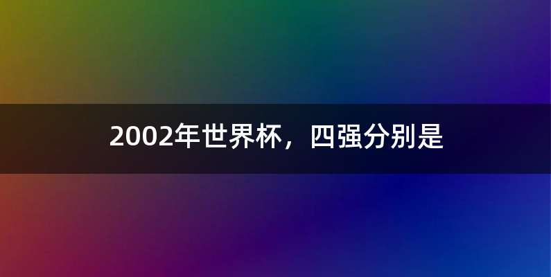 2002年世界杯，四强分别是
