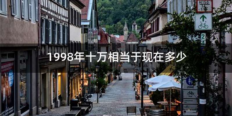 1998年十万相当于现在多少