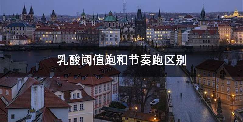 乳酸阈值跑和节奏跑区别