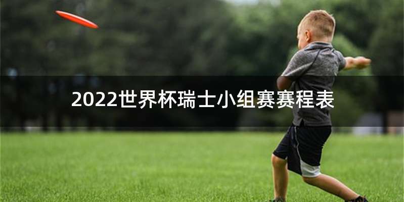 2022世界杯瑞士小组赛赛程表