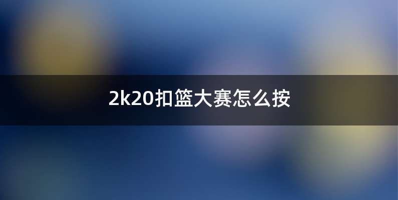 2k20扣篮大赛怎么按