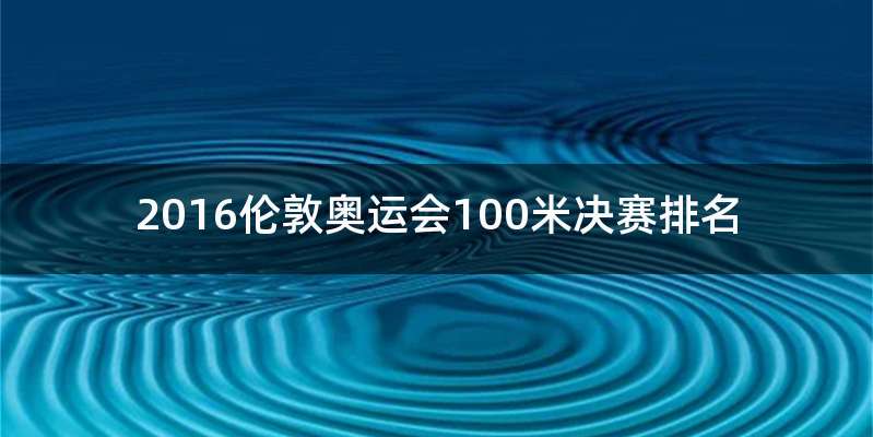 2016伦敦奥运会100米决赛排名