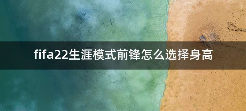 fifa22生涯模式前锋怎么选择身高