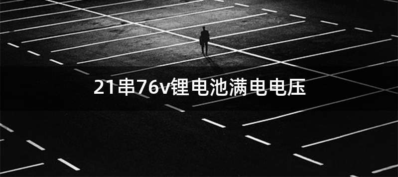 21串76v锂电池满电电压