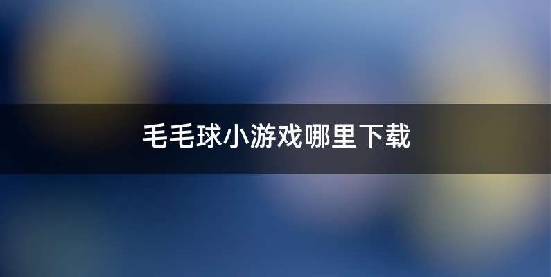 毛毛球小游戏哪里下载