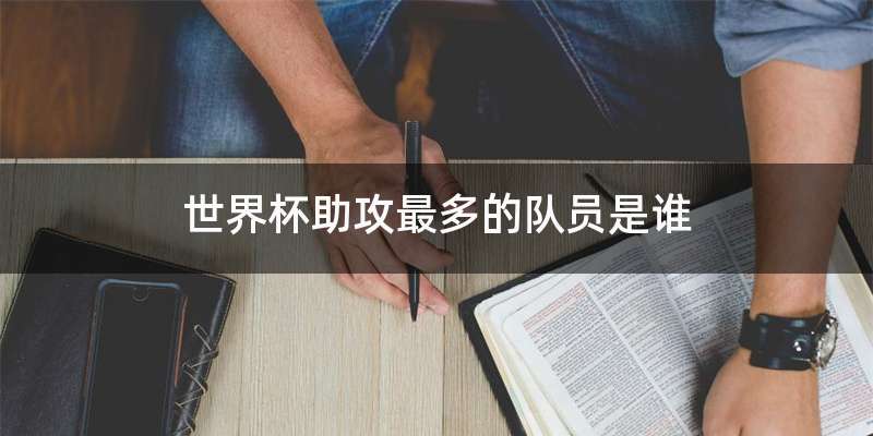 世界杯助攻最多的队员是谁