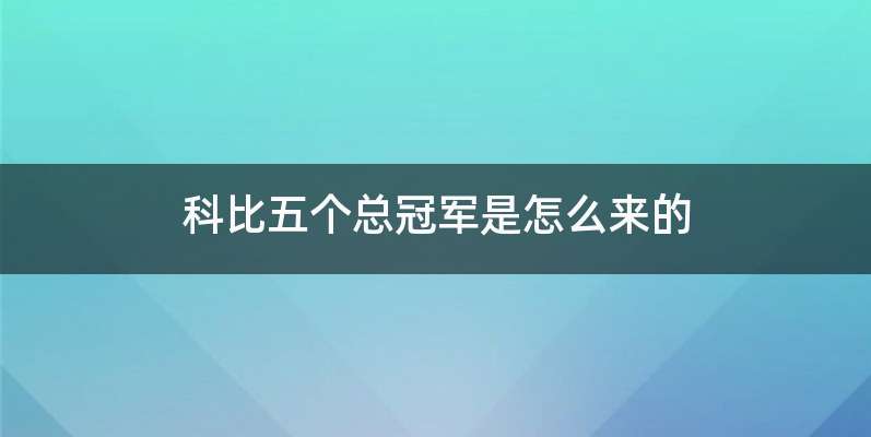 科比五个总冠军是怎么来的