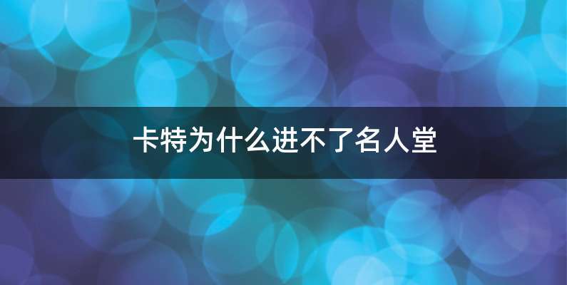 卡特为什么进不了名人堂