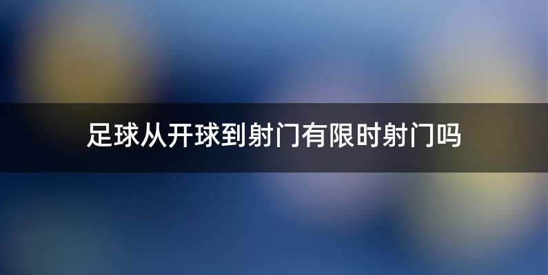 足球从开球到射门有限时射门吗