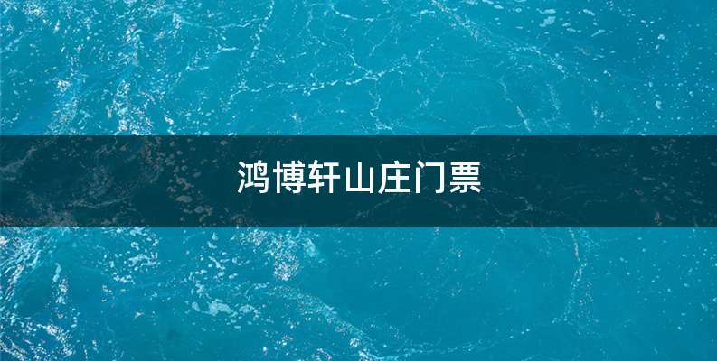 鸿博轩山庄门票