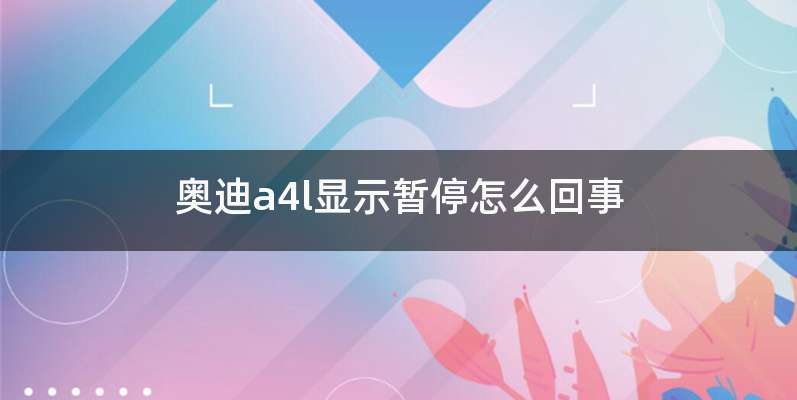 奥迪a4l显示暂停怎么回事