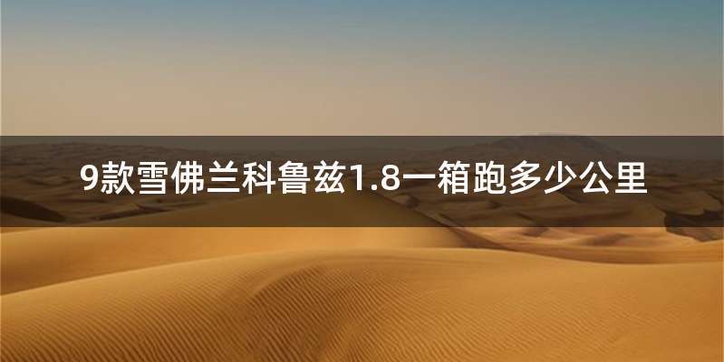 9款雪佛兰科鲁兹1.8一箱跑多少公里