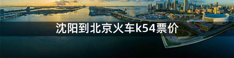沈阳到北京火车k54票价