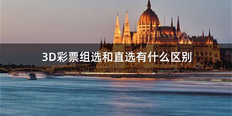 3D彩票组选和直选有什么区别