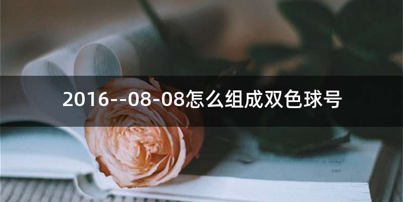 2016--08-08怎么组成双色球号