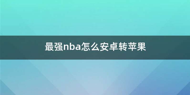 最强nba怎么安卓转苹果