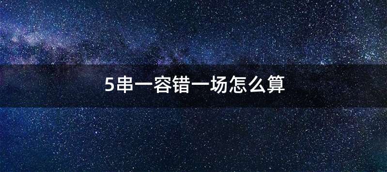 5串一容错一场怎么算