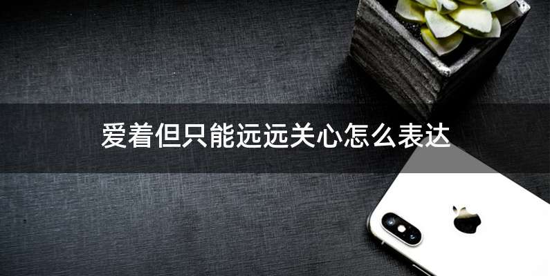 爱着但只能远远关心怎么表达