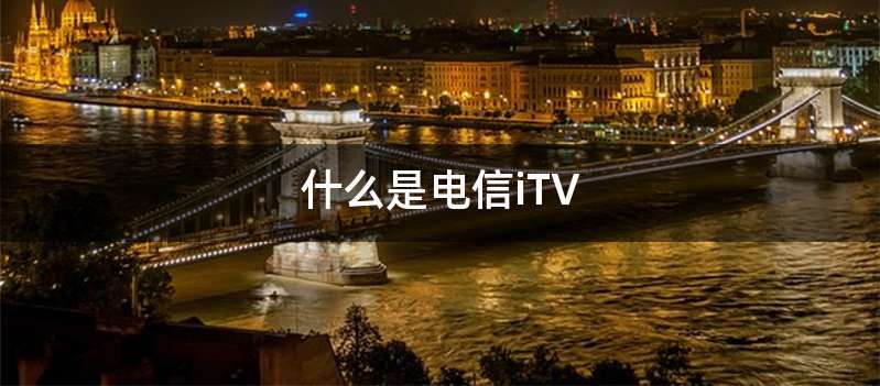 什么是电信iTV