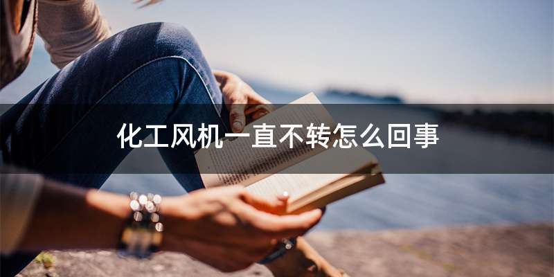 化工风机一直不转怎么回事